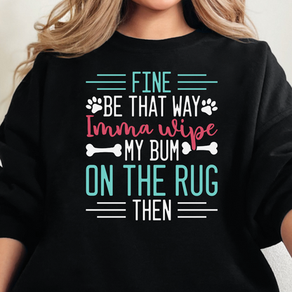 Fine Imma Wipe My Bum On the Rug Sweatshirt