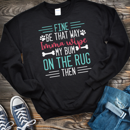 Fine Imma Wipe My Bum On the Rug Sweatshirt