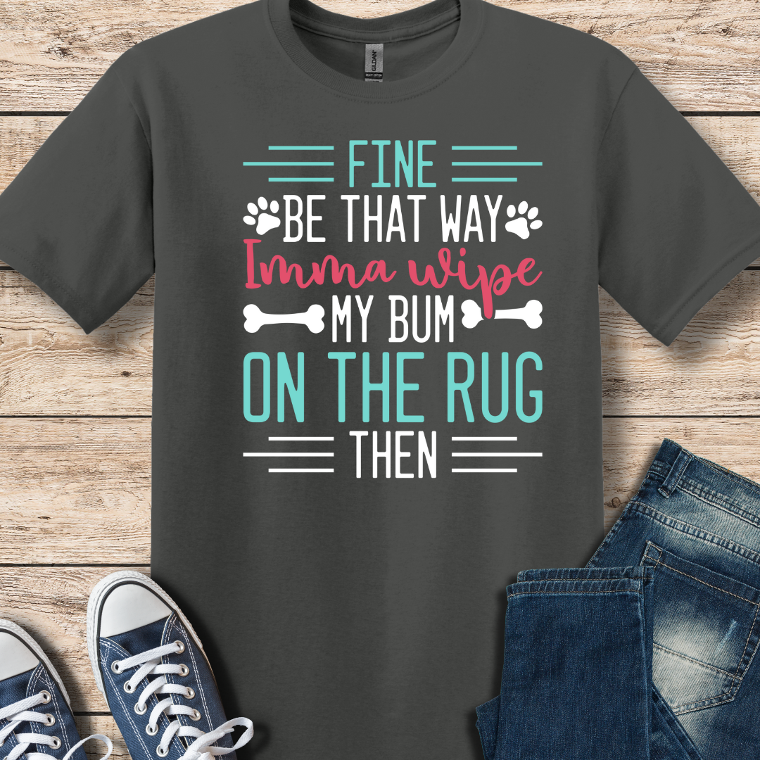 I'm Gonna Wipe My Bum On The Rug T-Shirt