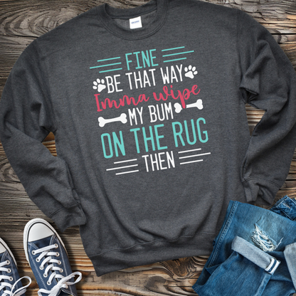 Fine Imma Wipe My Bum On the Rug Sweatshirt