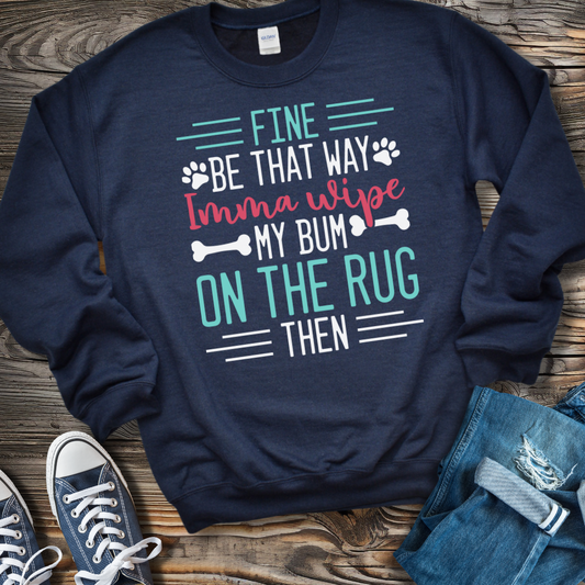 Fine Imma Wipe My Bum On the Rug Sweatshirt