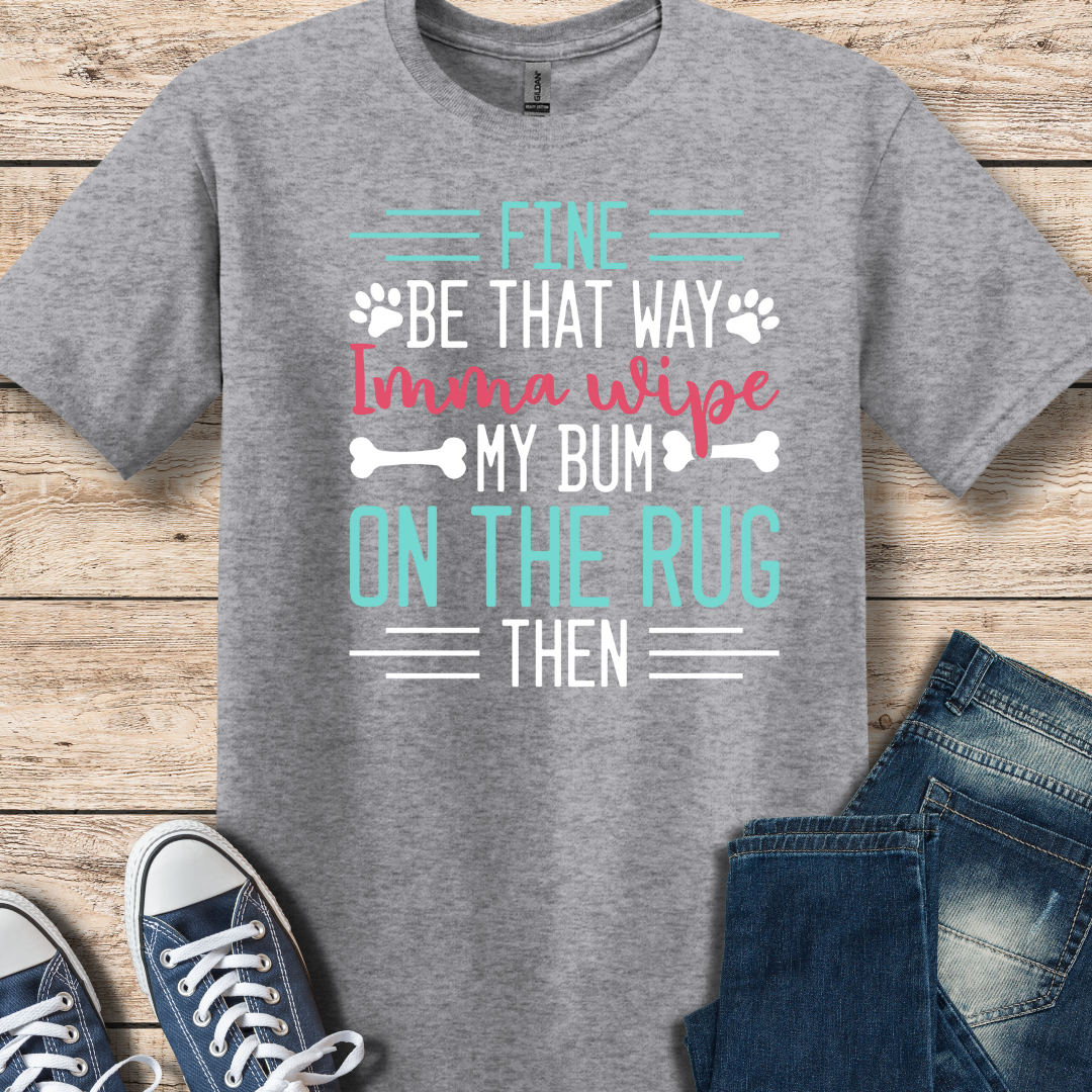 I'm Gonna Wipe My Bum On The Rug T-Shirt