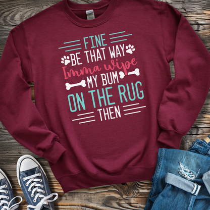 Fine Imma Wipe My Bum On the Rug Sweatshirt