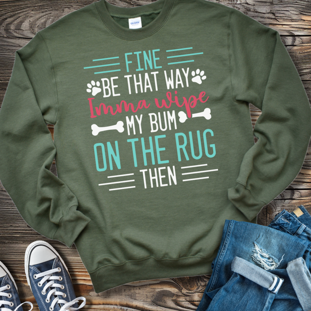 Fine Imma Wipe My Bum On the Rug Sweatshirt