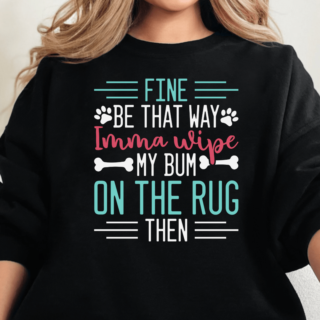 Sweatshirt Fine Imma Wipe My Bum On the Rug Sweatshirt