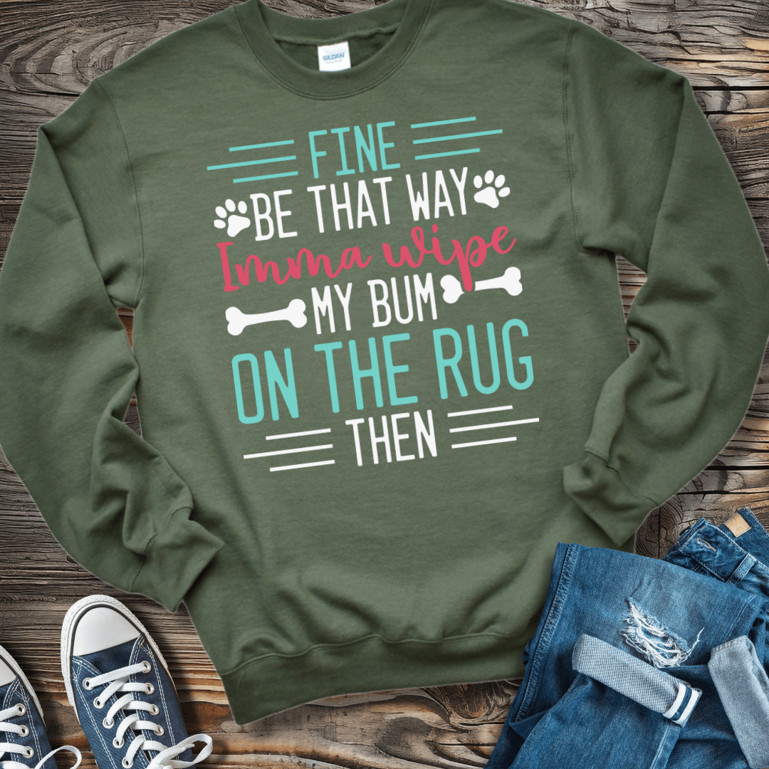 Sweatshirt S / Military Green Fine Imma Wipe My Bum On the Rug Sweatshirt