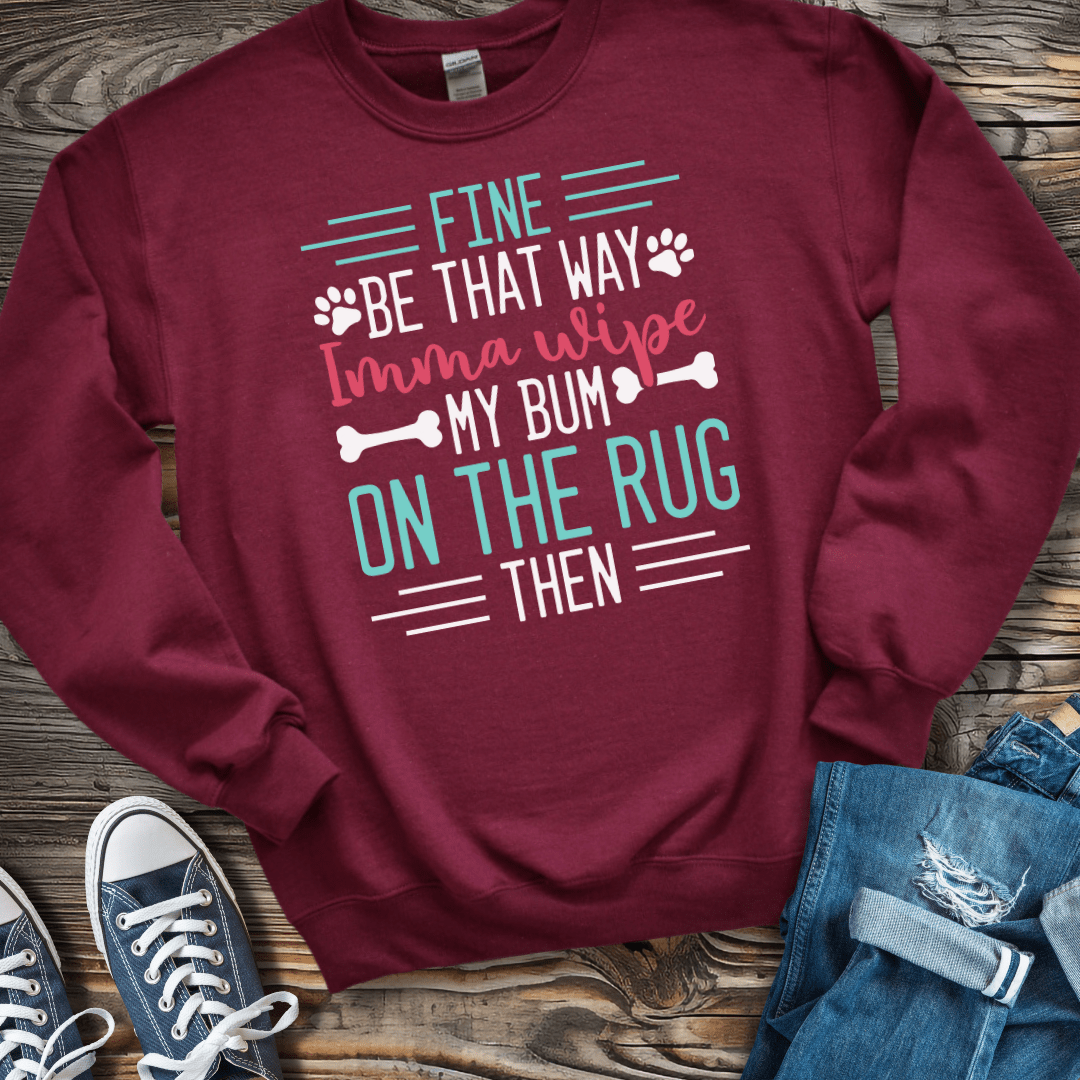 Sweatshirt S / Maroon Fine Imma Wipe My Bum On the Rug Sweatshirt