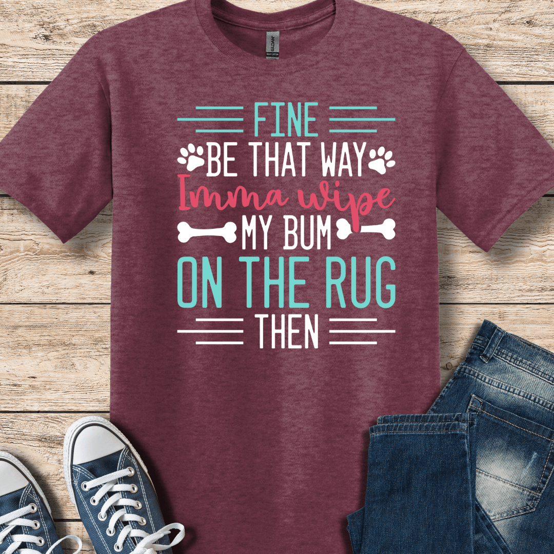 T-Shirt Heather Maroon / S I'm Gonna Wipe My Bum On The Rug T-Shirt