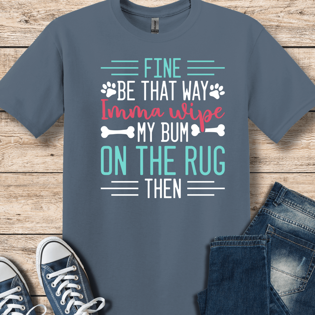 T-Shirt Stone Blue / S I'm Gonna Wipe My Bum On The Rug T-Shirt