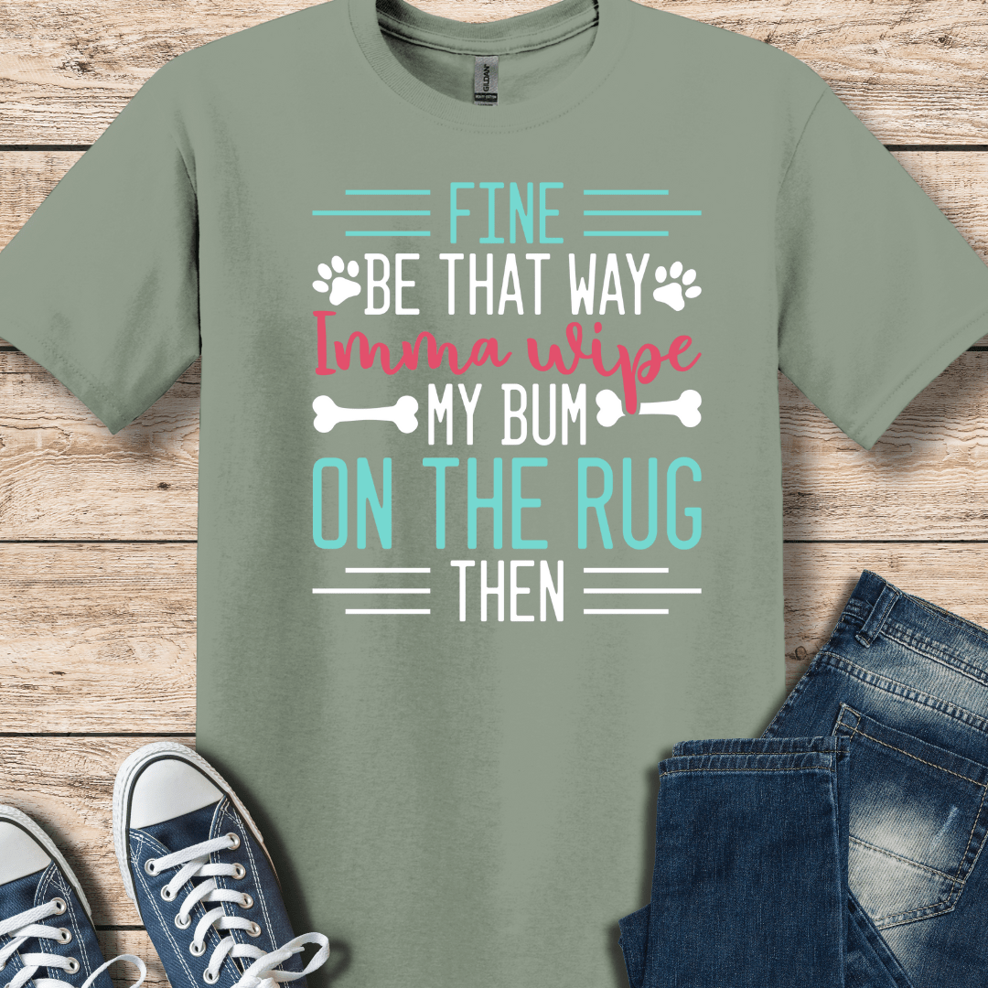 T-Shirt Sage / S I'm Gonna Wipe My Bum On The Rug T-Shirt