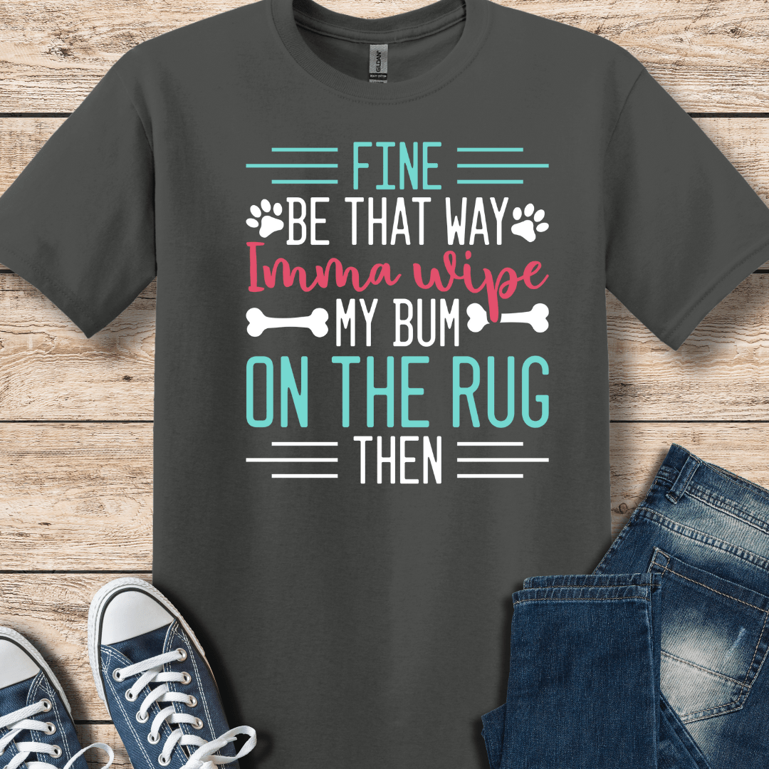 T-Shirt Charcoal / XS I'm Gonna Wipe My Bum On The Rug T-Shirt