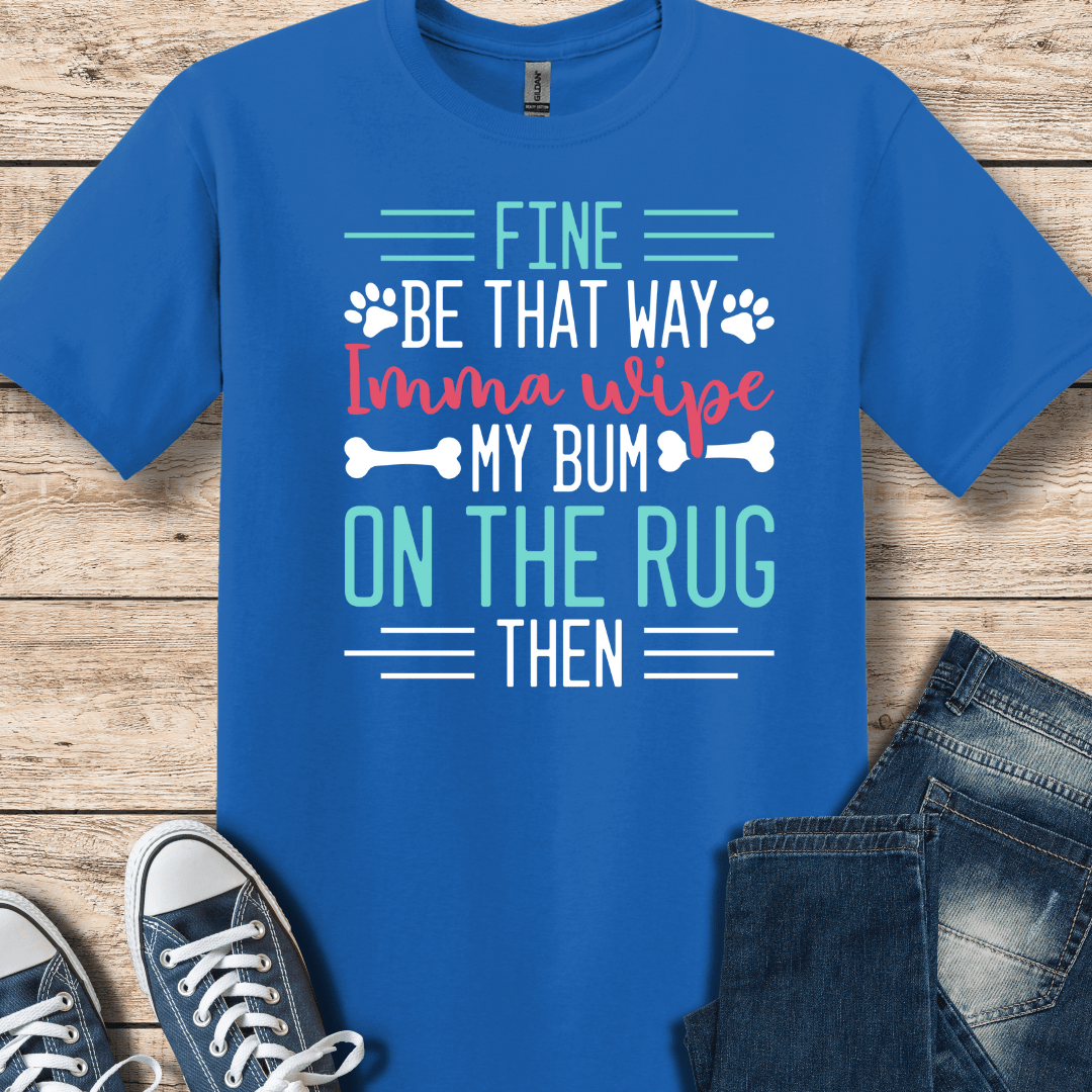 T-Shirt Royal / XS I'm Gonna Wipe My Bum On The Rug T-Shirt