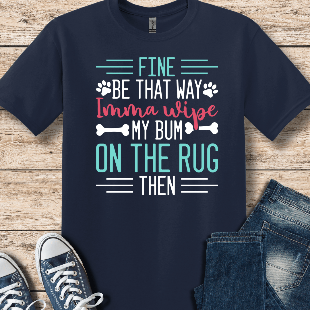 T-Shirt Navy / S I'm Gonna Wipe My Bum On The Rug T-Shirt