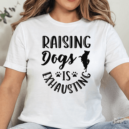 T-Shirt Raising Dogs Is Exhausting