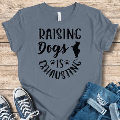 T-Shirt Raising Dogs Is Exhausting