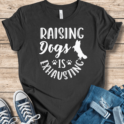 T-Shirt Raising Dogs Is Exhausting