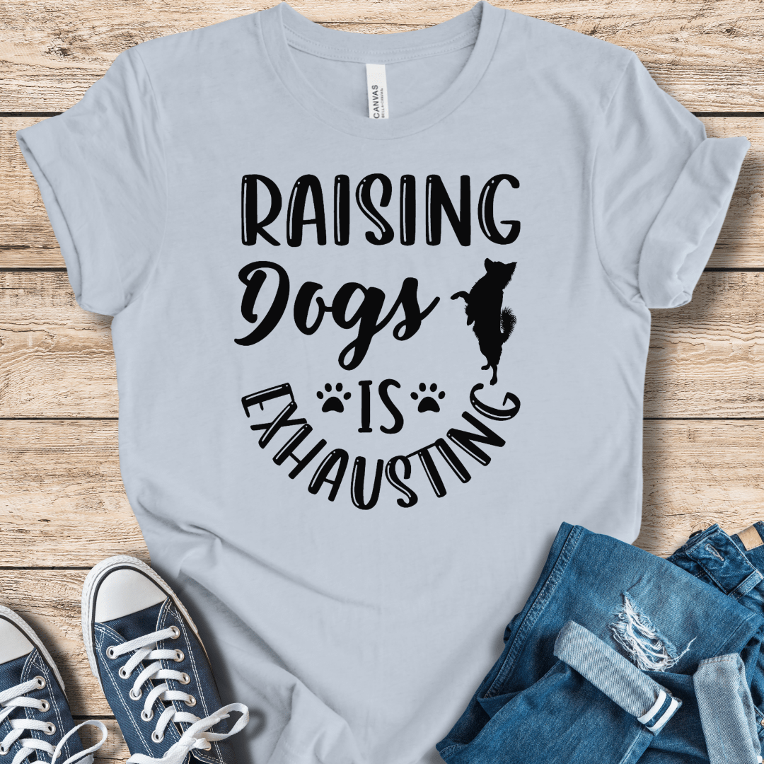 T-Shirt Raising Dogs Is Exhausting