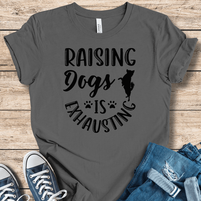 T-Shirt Raising Dogs Is Exhausting