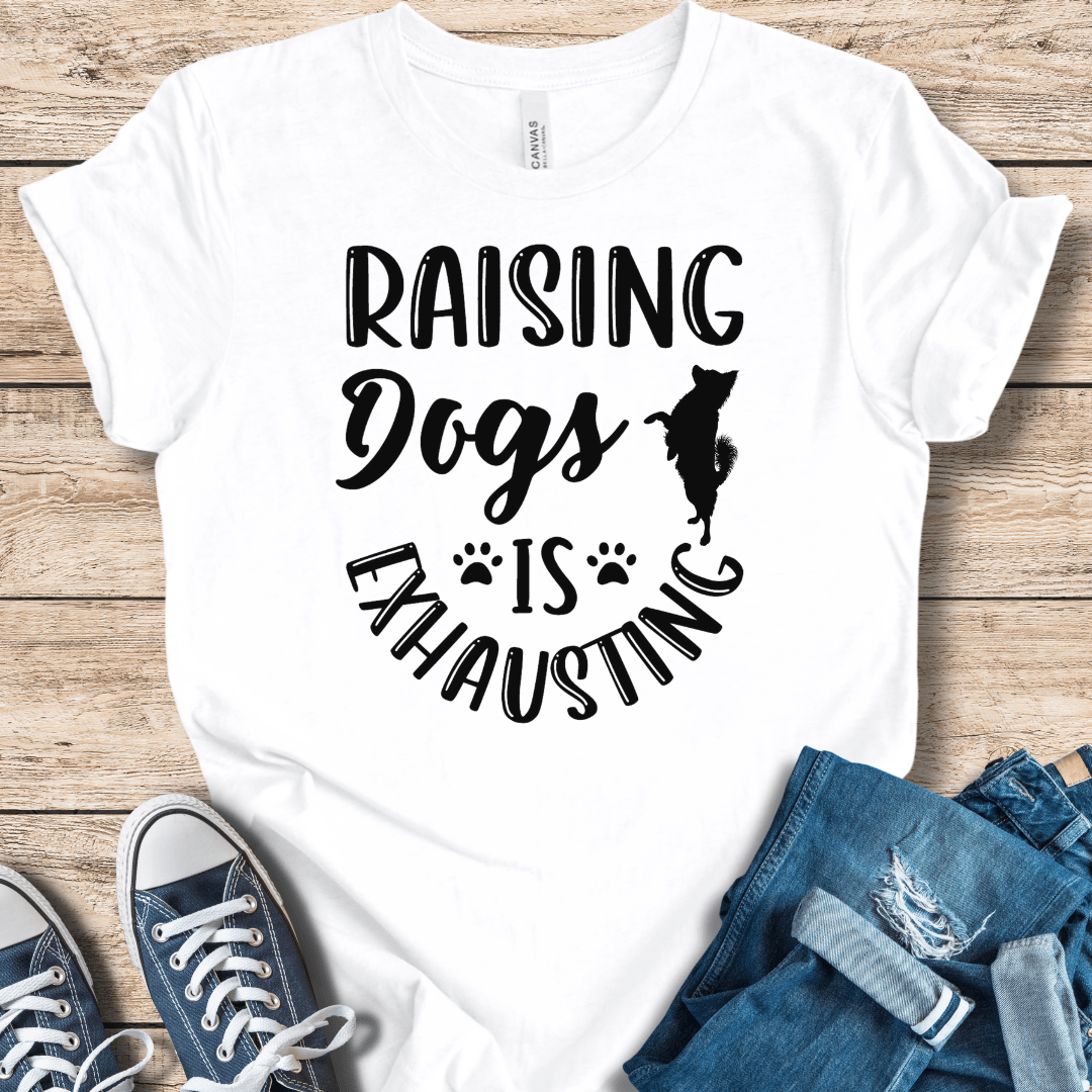 T-Shirt Raising Dogs Is Exhausting